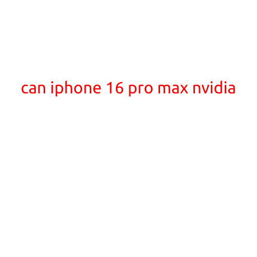 Can iPhone 16 Pro Max with NVIDIA?