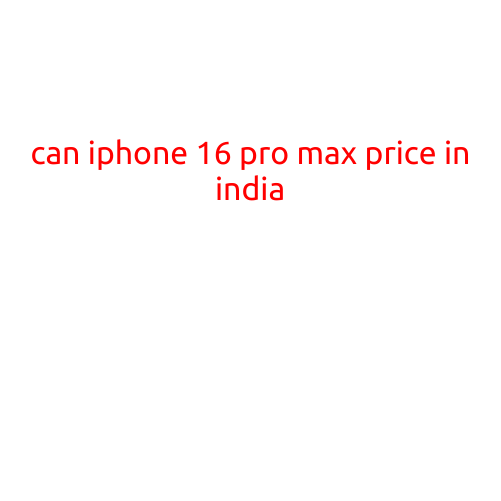 Can iPhone 16 Pro Max Price in India?