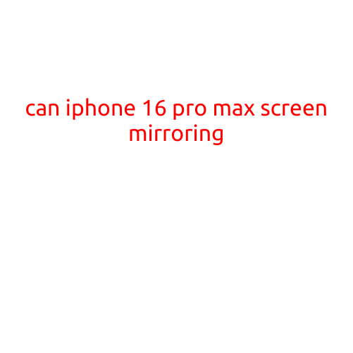 Can iPhone 16 Pro Max Screen Mirroring?