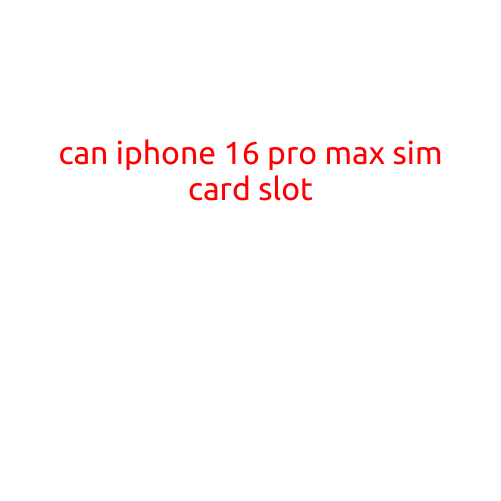 Can iPhone 16 Pro Max Have a Sim Card Slot?