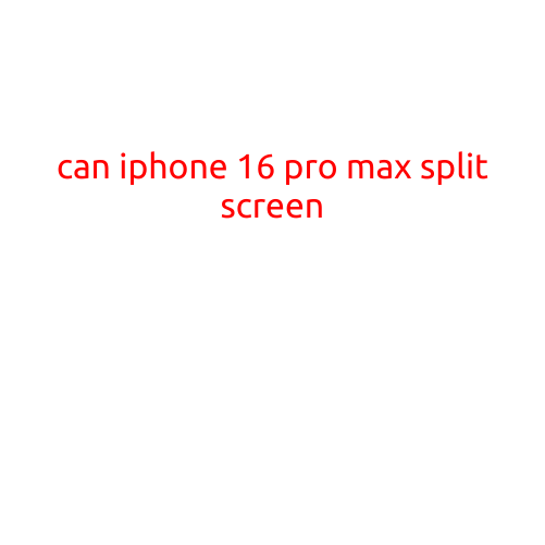 Can iPhone 16 Pro Max Support Split Screen?