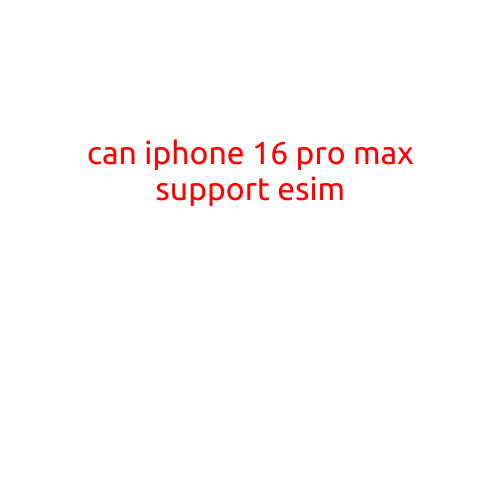 Can iPhone 16 Pro Max Support eSIM?