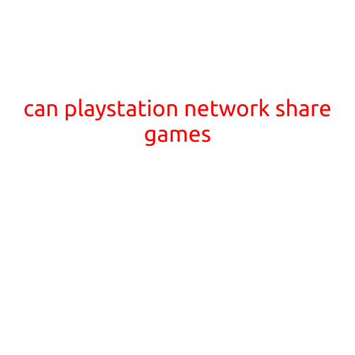 Can PlayStation Network Share Games?