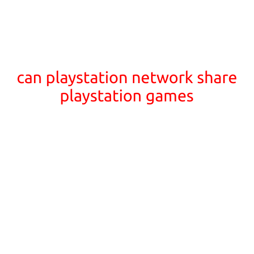 Can PlayStation Network Share PlayStation Games?