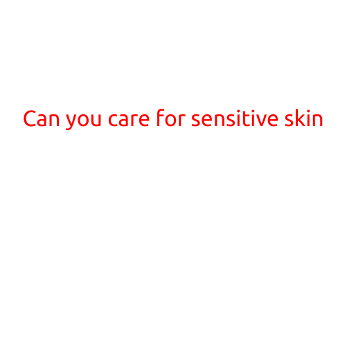 Can You Care for Sensitive Skin?