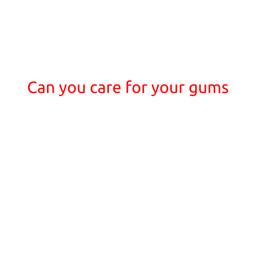 Can You Care for Your Gums?