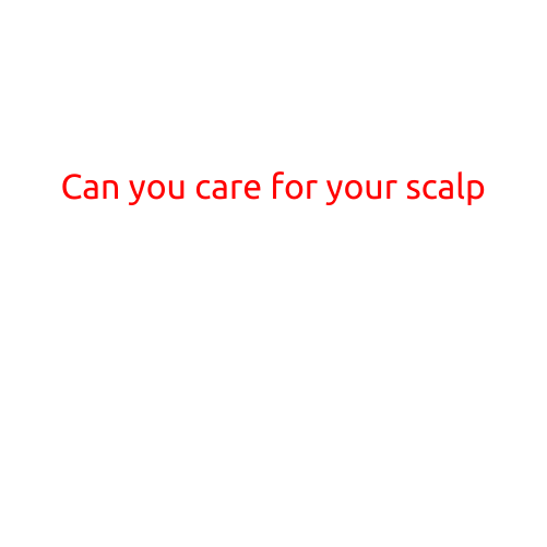 Can You Care for Your Scalp?