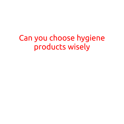 Can You Choose Hygiene Products Wisely?