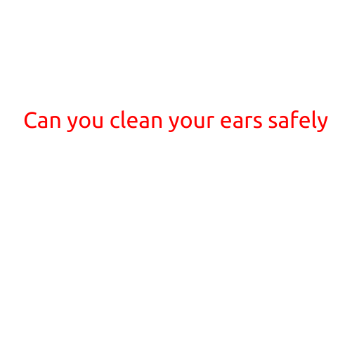 Can You Clean Your Ears Safely?