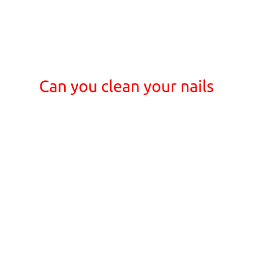 Can You Clean Your Nails?