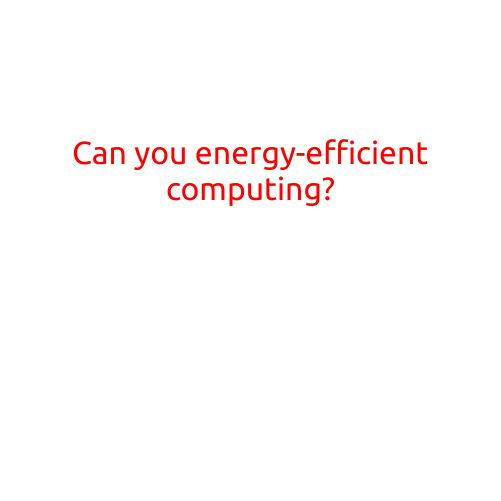 Can You Achieve Energy-Efficient Computing?