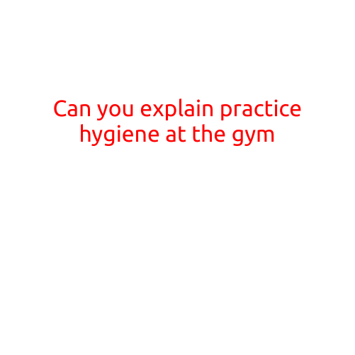 Can you Explain Practice Hygiene at the Gym?