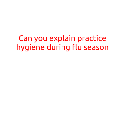 Can You Explain Practice Hygiene during Flu Season?