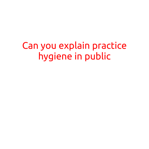 Can You Explain Proper Practice Hygiene in Public?