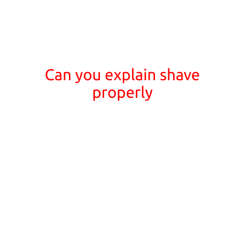 Can You Explain Shaving Properly?