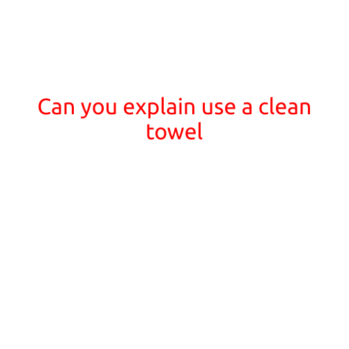 Can You Explain the Use of a Clean Towel?