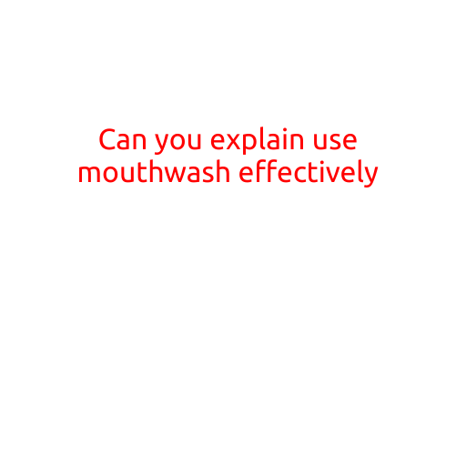 Can You Explain How to Use Mouthwash Effectively?