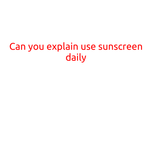 Can You Explain the Importance of Using Sunscreen Daily?