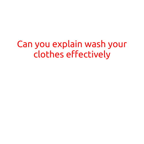 Can You Explain Washing Your Clothes Effectively?