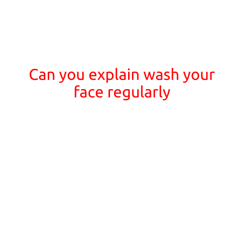 Can You Explain Washing Your Face Regularly?