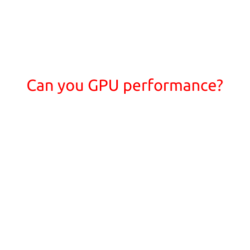 Can You GPU Performance?