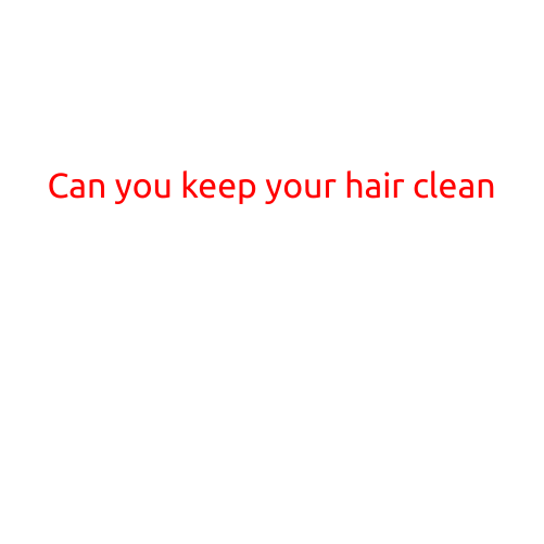 Can You Keep Your Hair Clean?