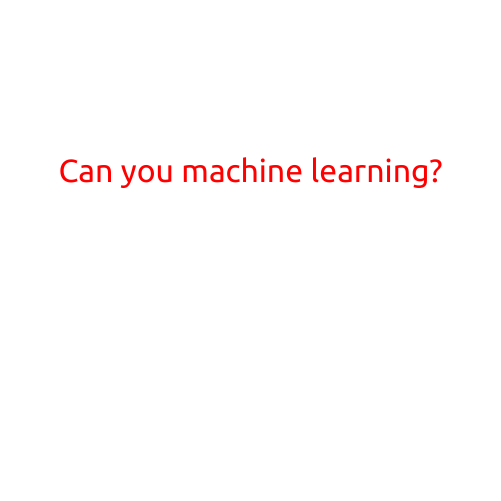 Can You Machine Learning?