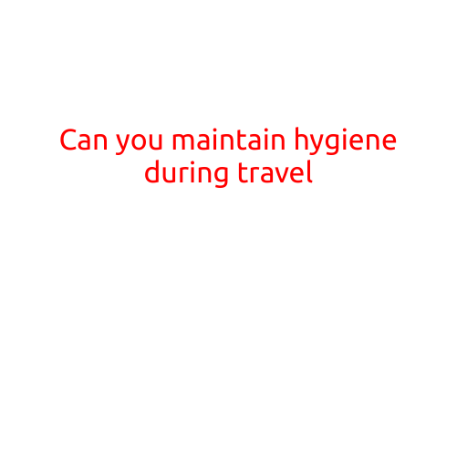 Can You Maintain Hygiene During Travel?