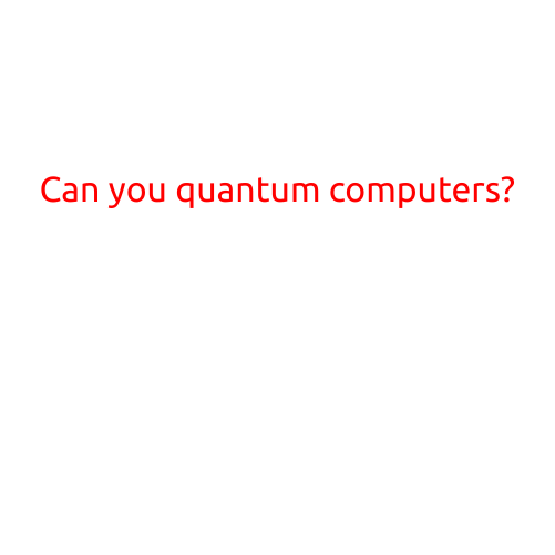 Can You Quantum Computers?