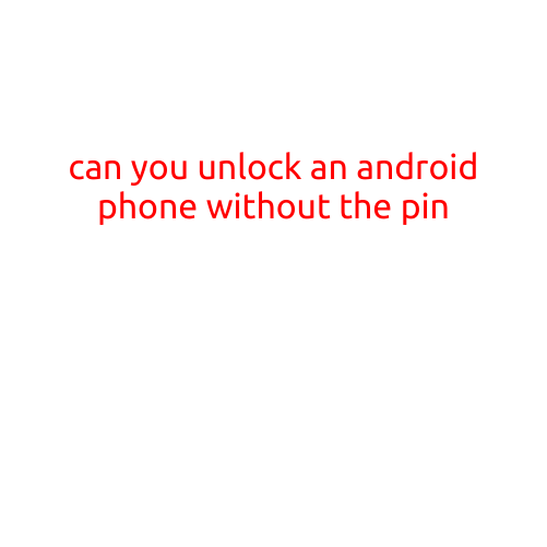 Can You Unlock an Android Phone Without the Pin?