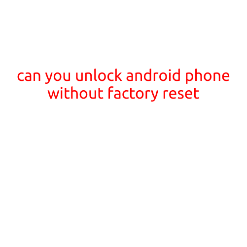 Can You Unlock Android Phone Without Factory Reset?