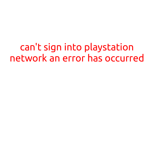 "Can't Sign into PlayStation Network: "An Error Has Occurred" - Troubleshooting Guide"