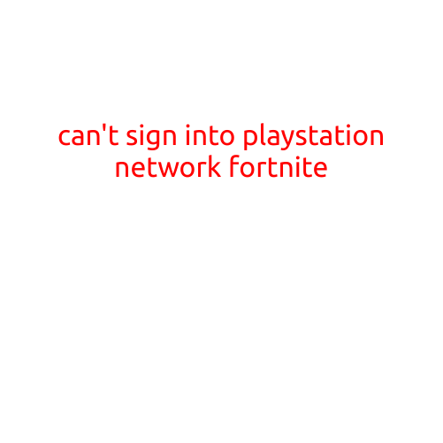 Can't Sign into PlayStation Network: Struggles with Fortnite and Other PS4 Games