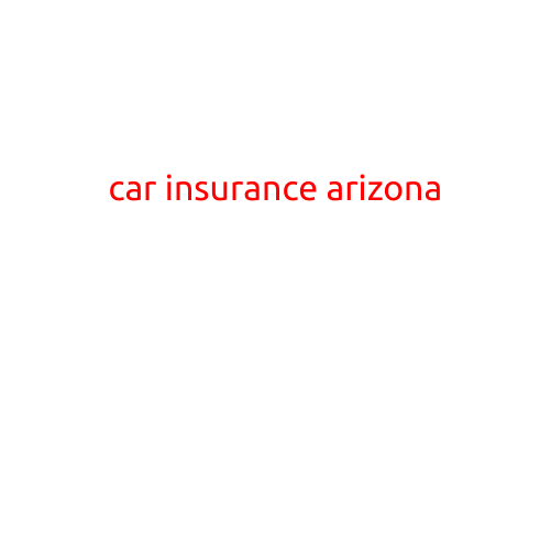 Car Insurance in Arizona: What You Need to Know