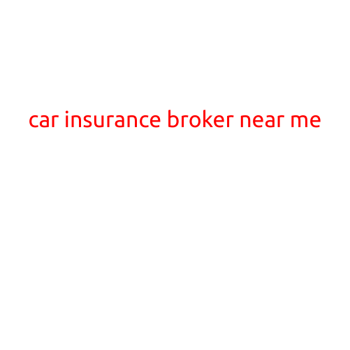 Finding a Reliable Car Insurance Broker Near You: A Comprehensive Guide