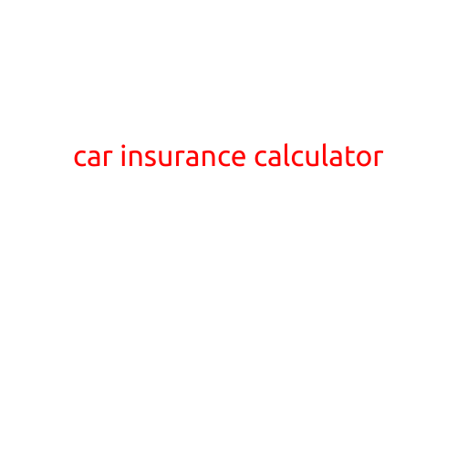 Car Insurance Calculator: Estimate Your Premiums and Make Informed Decisions