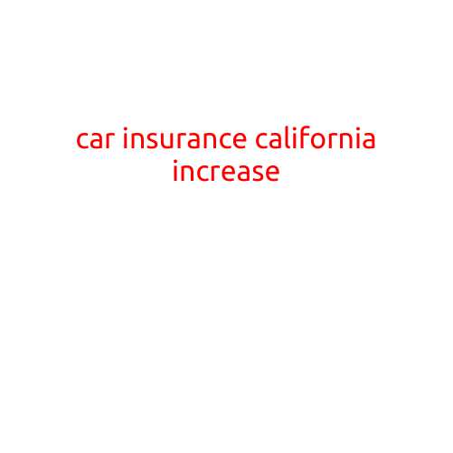 Car Insurance in California: Recent Increases and What You Need to Know