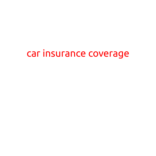 Car Insurance Coverage: What You Need to Know