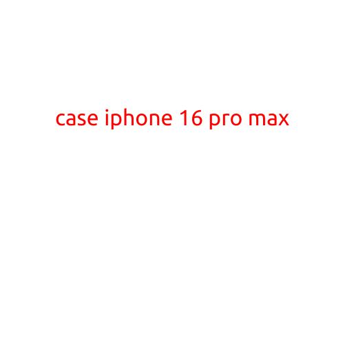 Case iPhone 16 Pro Max: What to Expect in the Latest Flagship iPhone