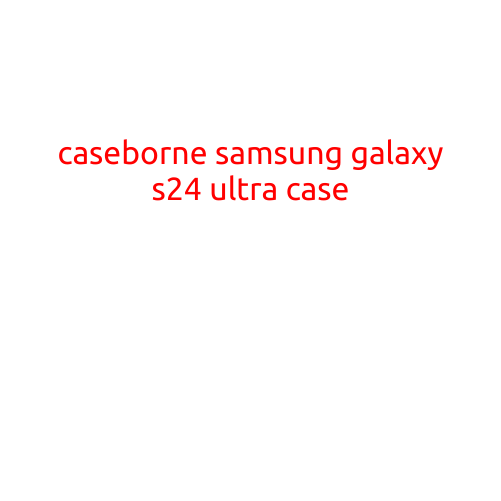 Caseborne Samsung Galaxy S24 Ultra Case: A Protective and Stylish Accessory for Your New Flagship