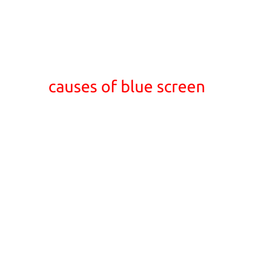 Causes of the Blue Screen: Understanding the Reasons Behind the Frustrating Error