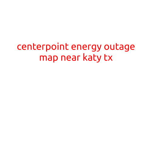 CenterPoint Energy Outage Map Near Katy, TX: Stay Informed and Plan Ahead