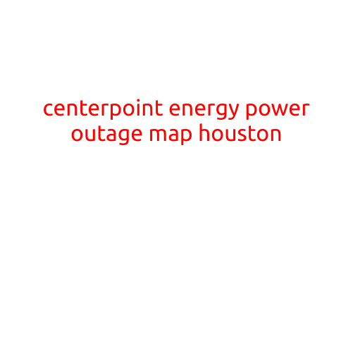 CenterPoint Energy Power Outage Map Houston: Stay Informed with Real-Time Updates