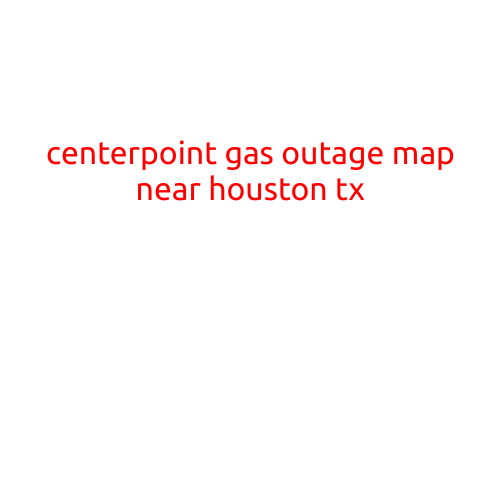 CenterPoint Gas Outage Map Near Houston, TX: Stay Informed and Plan Ahead