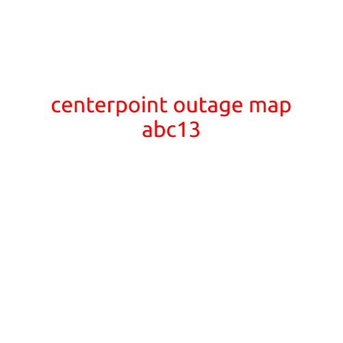 CenterPoint Outage Map ABC13: Stay Informed with Up-to-Date Information on Power Outages and Restoration