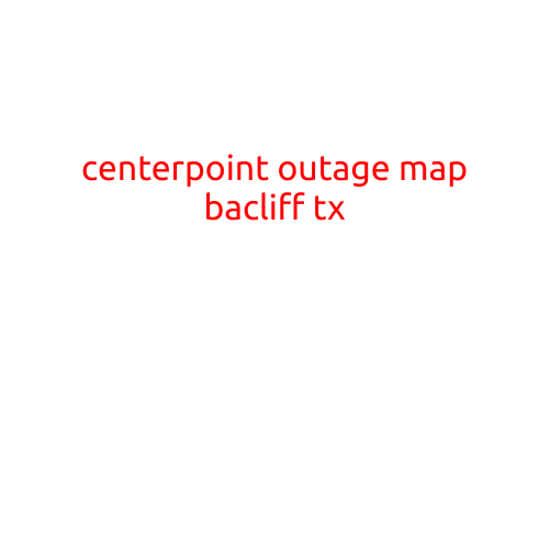 CenterPoint Outage Map: Keeping You Informed About Power Outages in Bacliff, TX