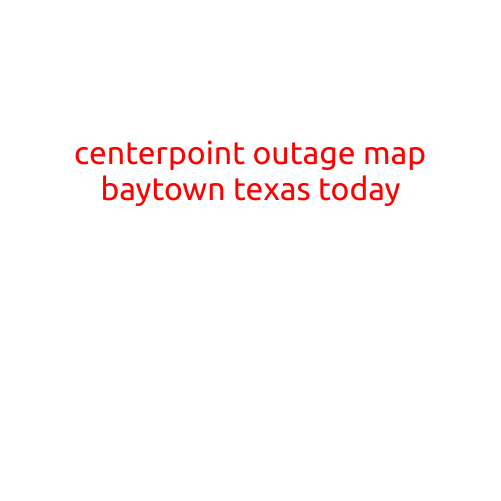 CenterPoint Outage Map: Baytown, Texas - Stay Updated on Power Outages Today