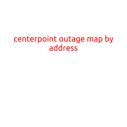 CenterPoint Outage Map by Address: Staying Informed During Power Outages