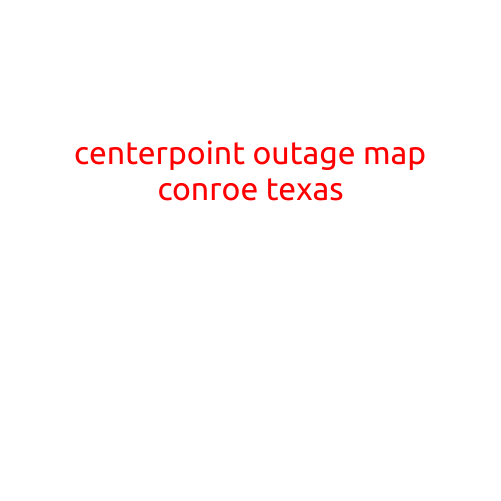 CenterPoint Outage Map: Stay Informed with Real-Time Updates in Conroe, Texas