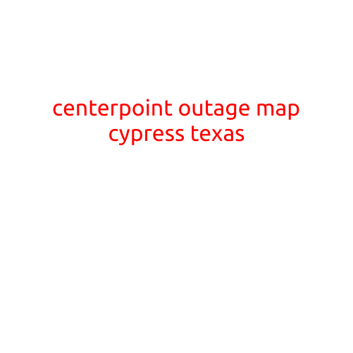 CenterPoint Outage Map: A Comprehensive Guide to Power Outages in Cypress, Texas